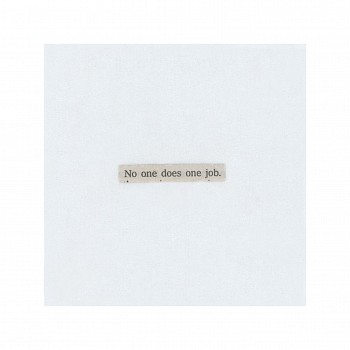Robin Hill (LA) - Phrase 368: no one does one job, 2021 pigment print 33 1/2 x 33 1/2 inch paper / 24 x 24 inch image HILL023